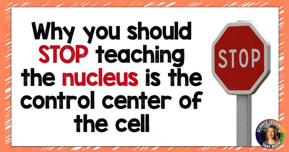 Why we should STOP teaching the nucleus is the control center of the cell